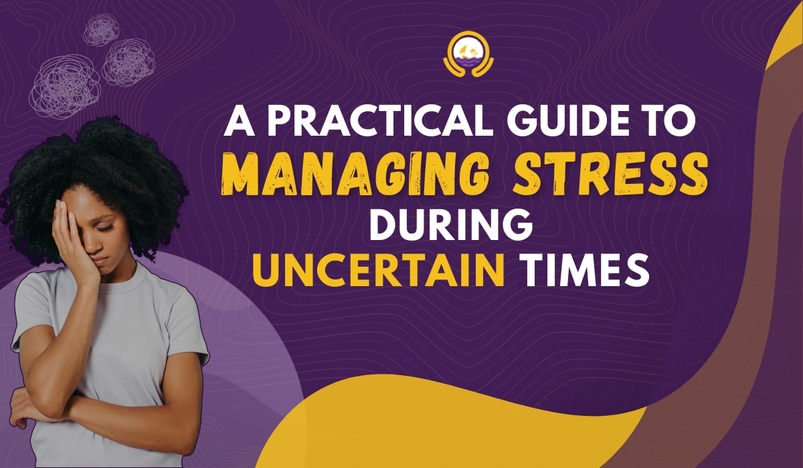 A Practical Guide to Managing Stress During Uncertain Times